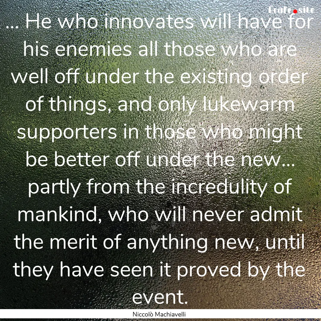 ... He who innovates will have for his enemies.... : Quote by Niccolò Machiavelli