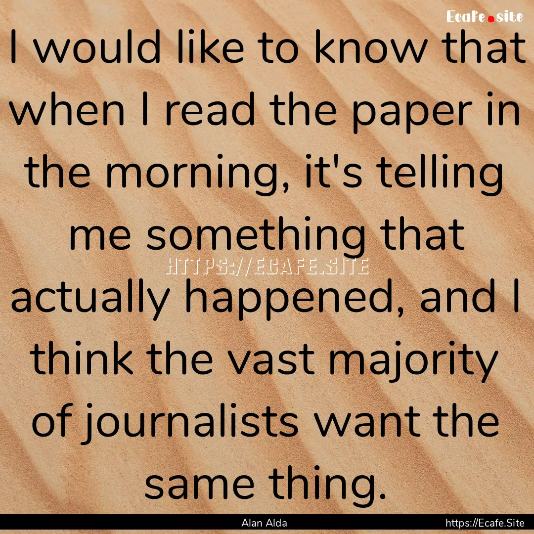 I would like to know that when I read the.... : Quote by Alan Alda