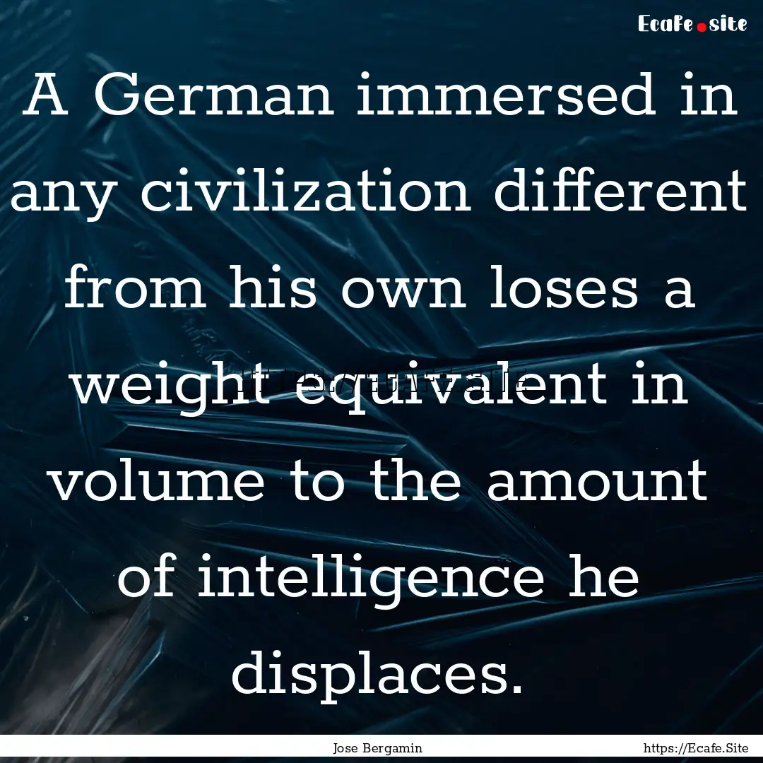 A German immersed in any civilization different.... : Quote by Jose Bergamin