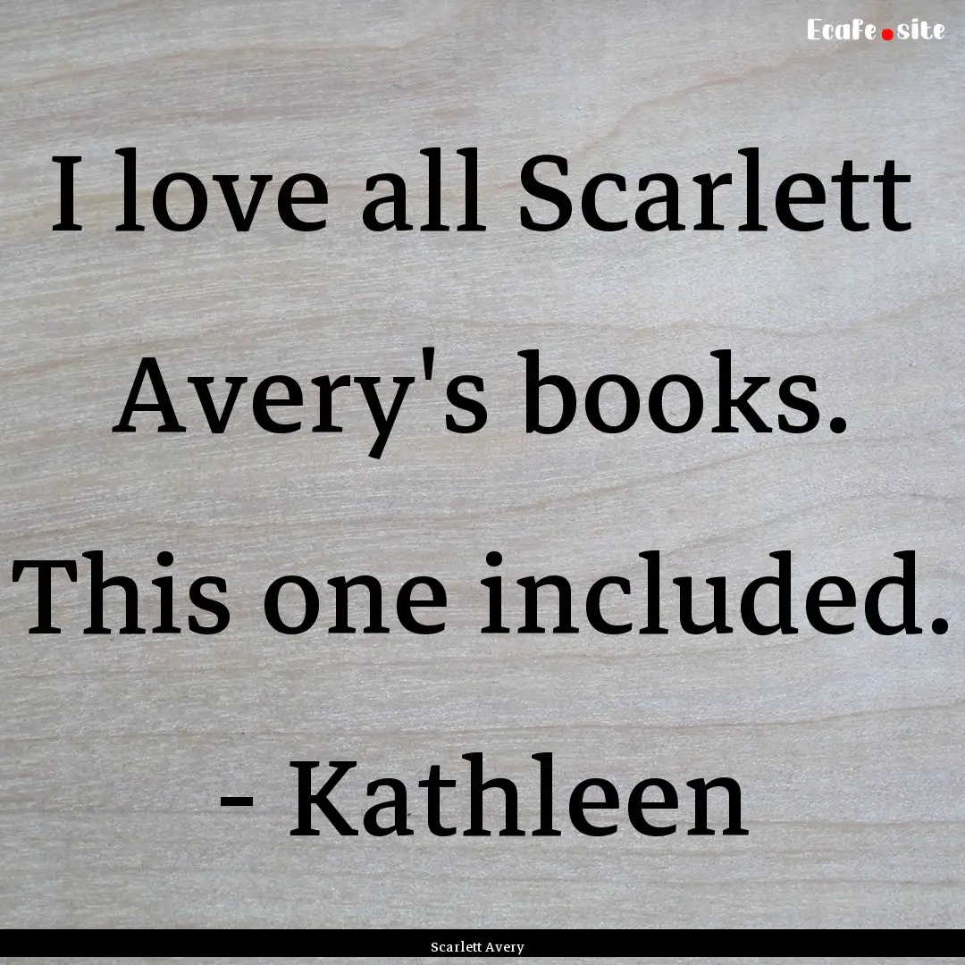 I love all Scarlett Avery's books. This one.... : Quote by Scarlett Avery