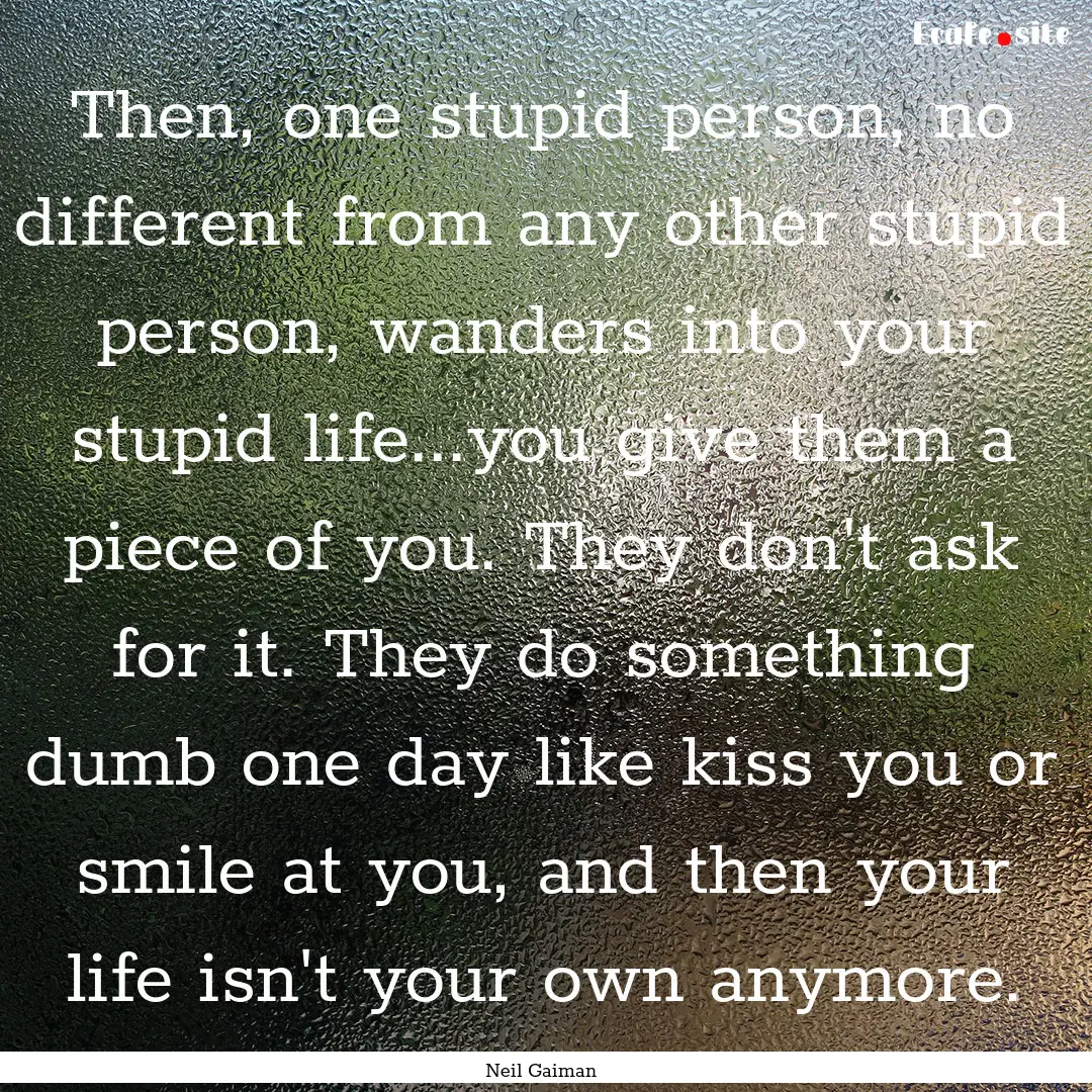 Then, one stupid person, no different from.... : Quote by Neil Gaiman