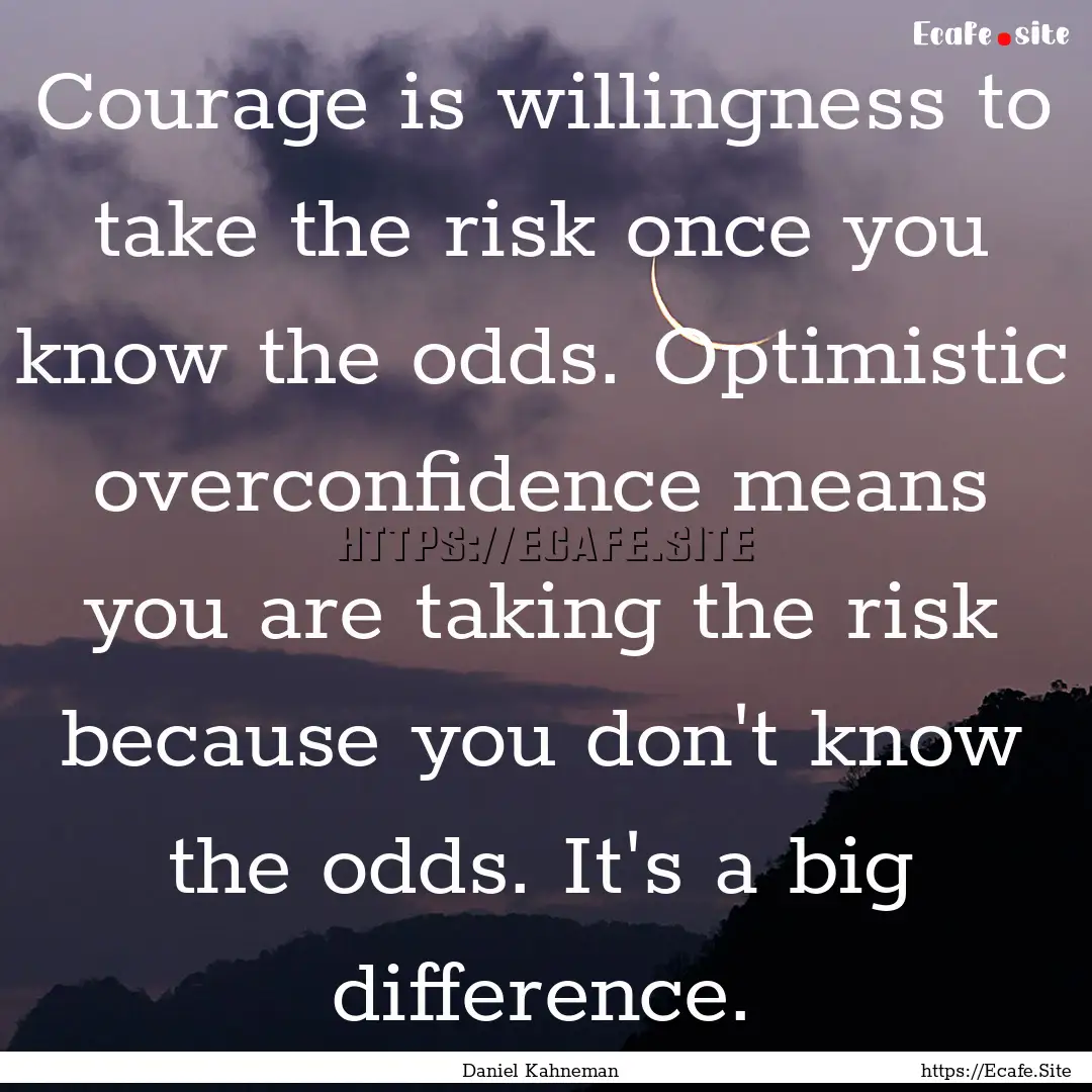 Courage is willingness to take the risk once.... : Quote by Daniel Kahneman