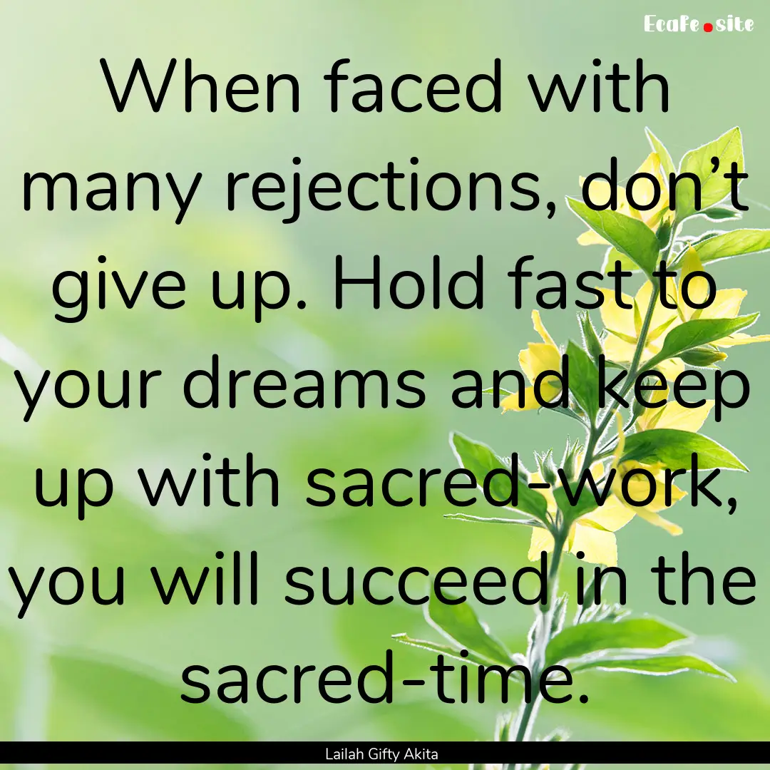 When faced with many rejections, don’t.... : Quote by Lailah Gifty Akita