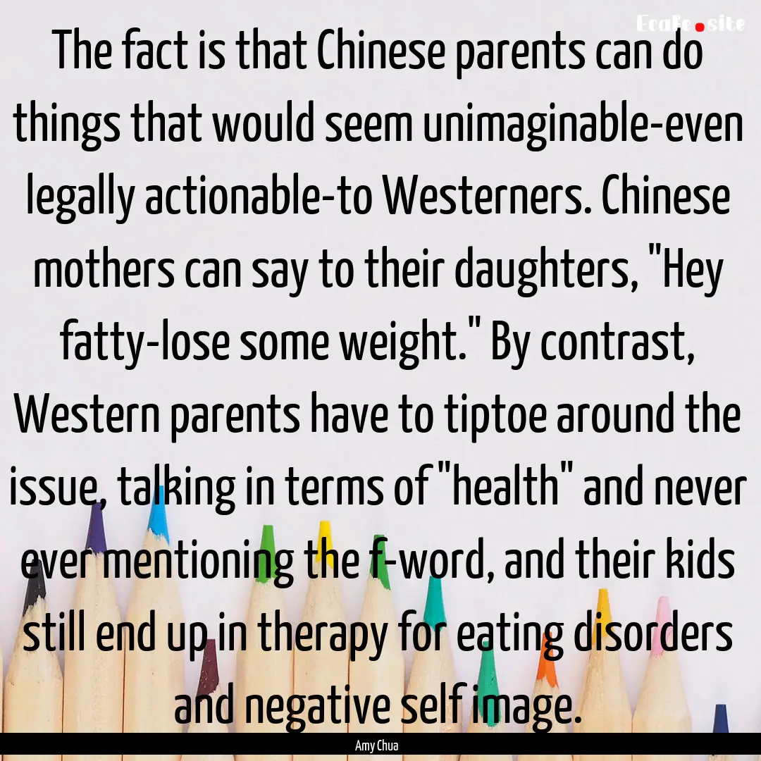 The fact is that Chinese parents can do things.... : Quote by Amy Chua