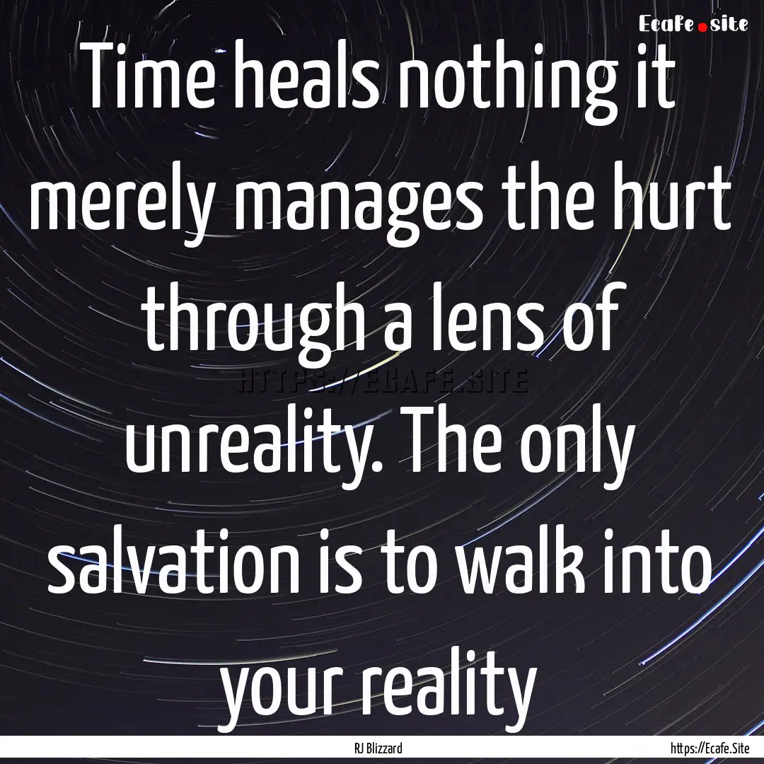 Time heals nothing it merely manages the.... : Quote by RJ Blizzard