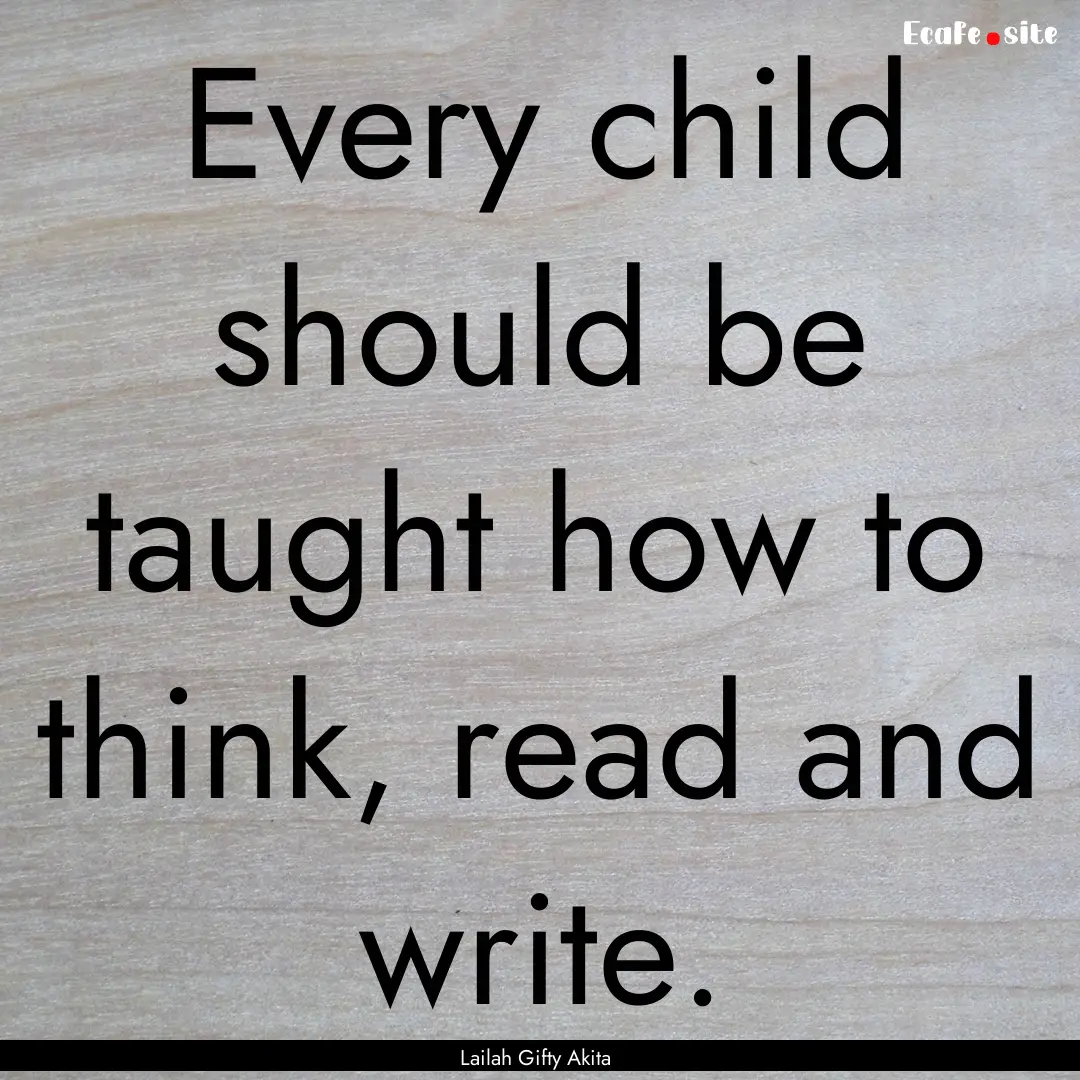 Every child should be taught how to think,.... : Quote by Lailah Gifty Akita