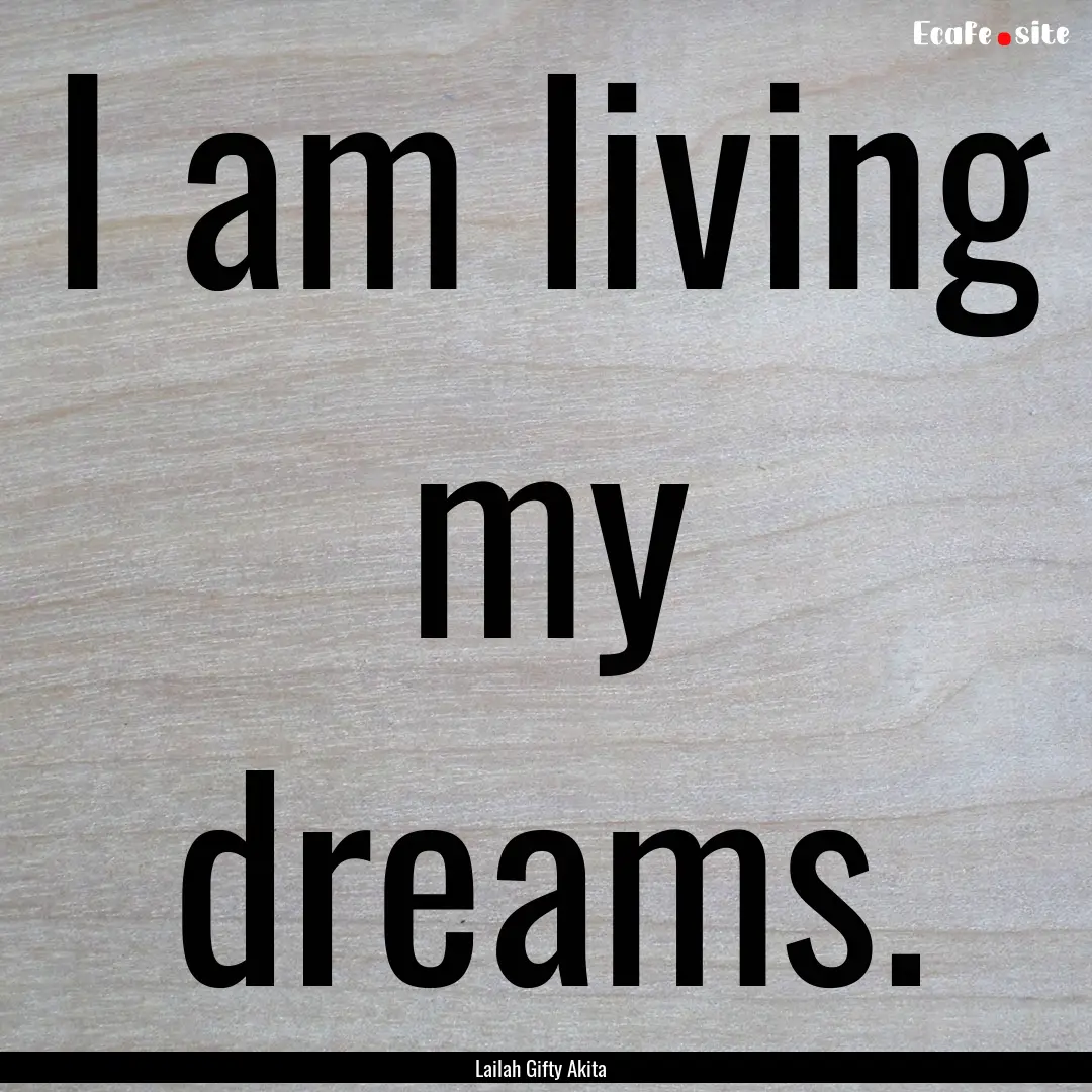 I am living my dreams. : Quote by Lailah Gifty Akita