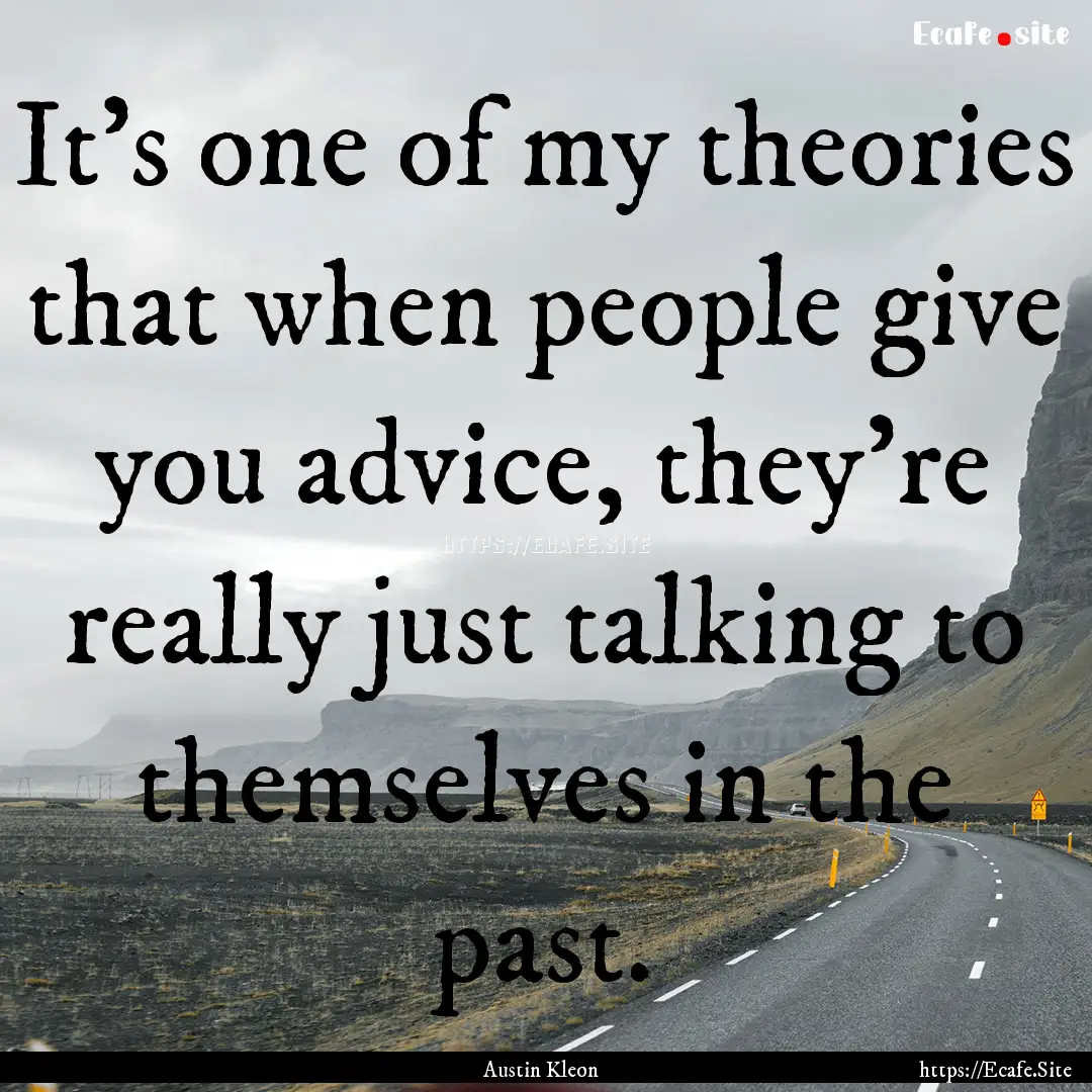 It’s one of my theories that when people.... : Quote by Austin Kleon