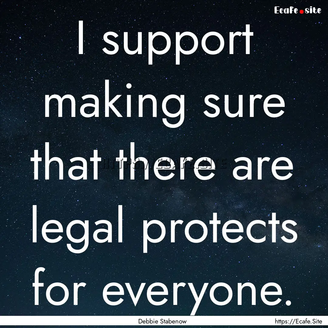 I support making sure that there are legal.... : Quote by Debbie Stabenow