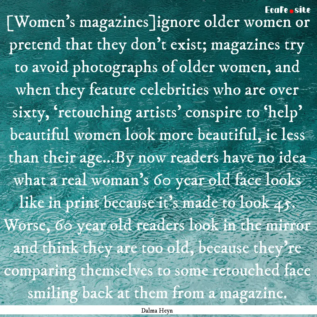 [Women's magazines]ignore older women or.... : Quote by Dalma Heyn