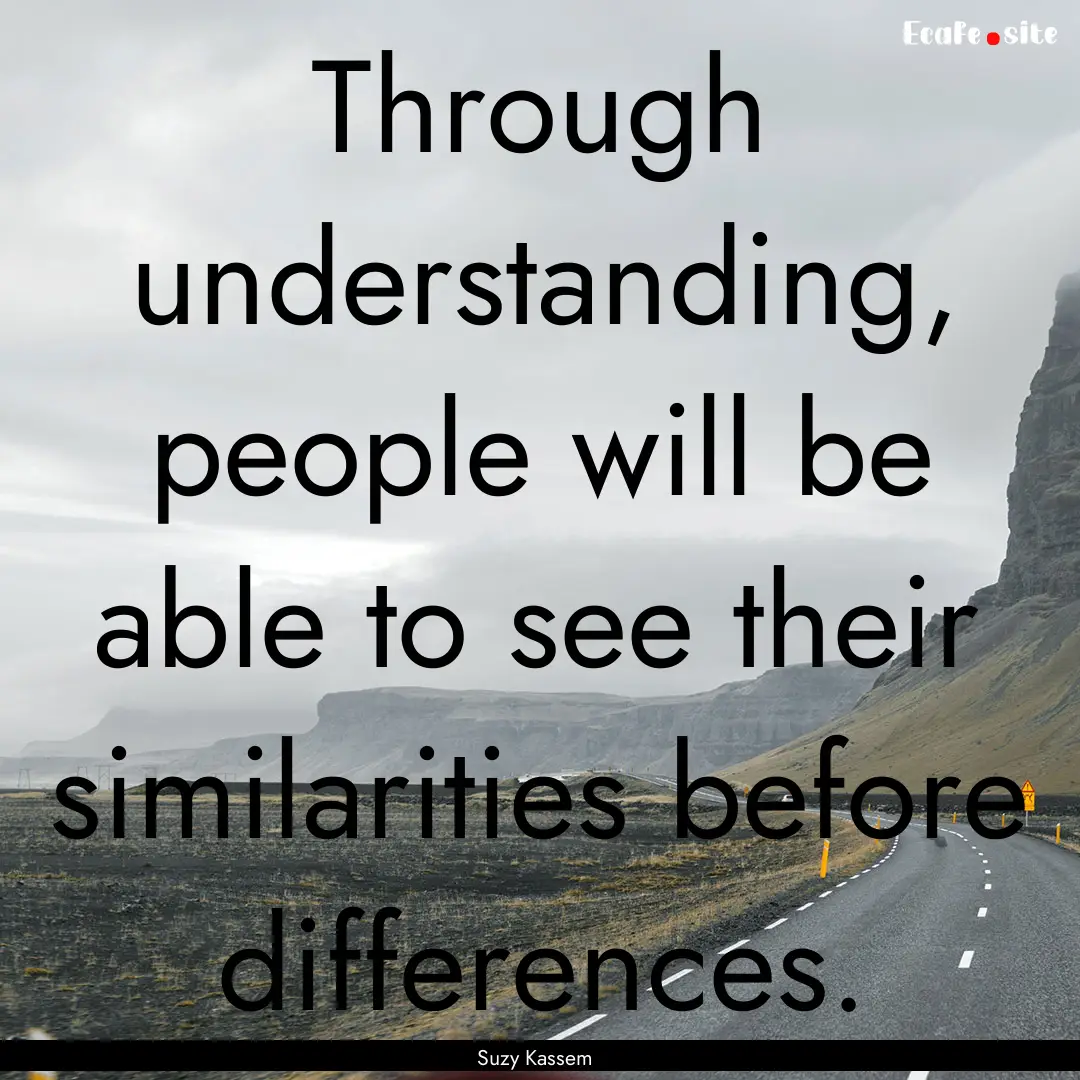 Through understanding, people will be able.... : Quote by Suzy Kassem