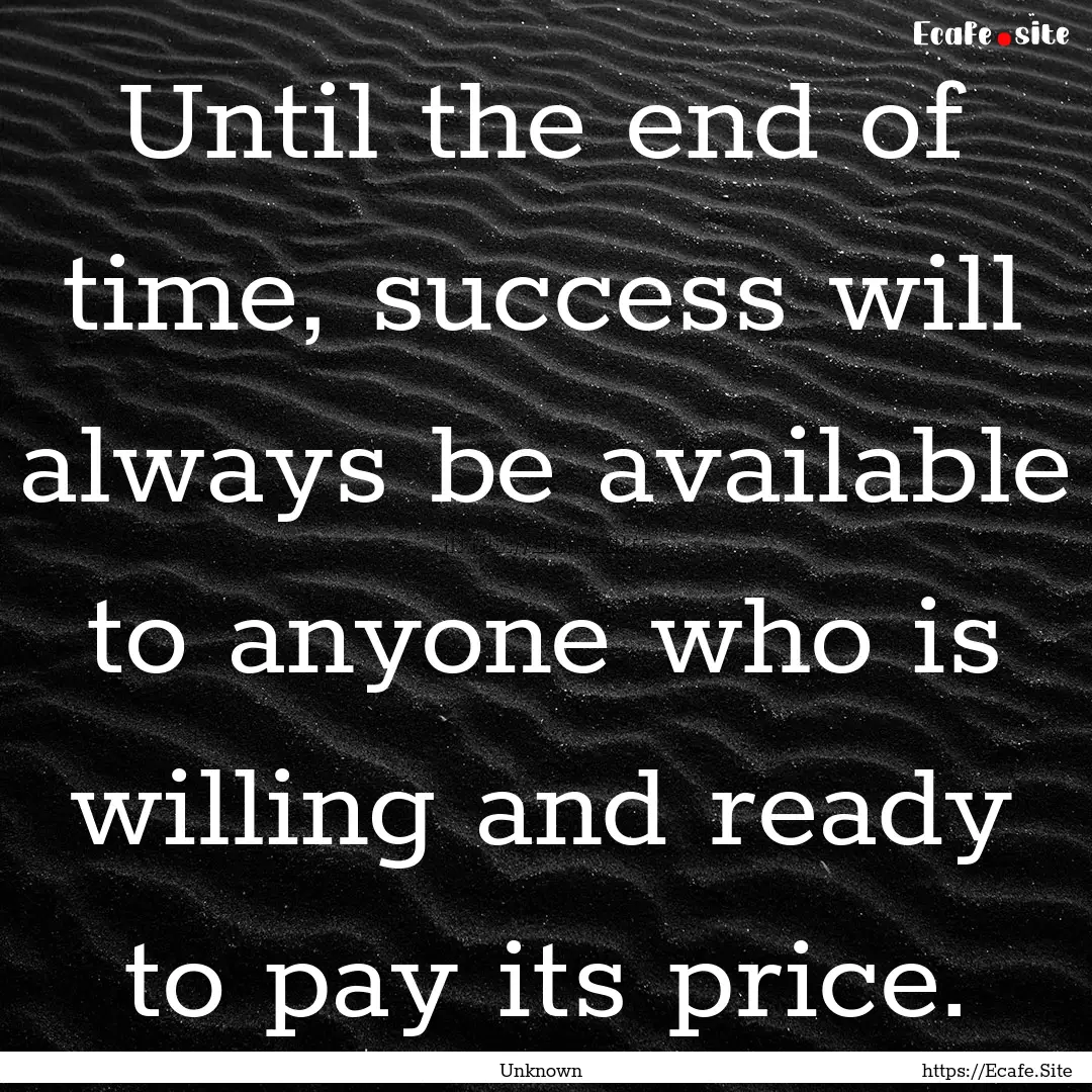 Until the end of time, success will always.... : Quote by Unknown