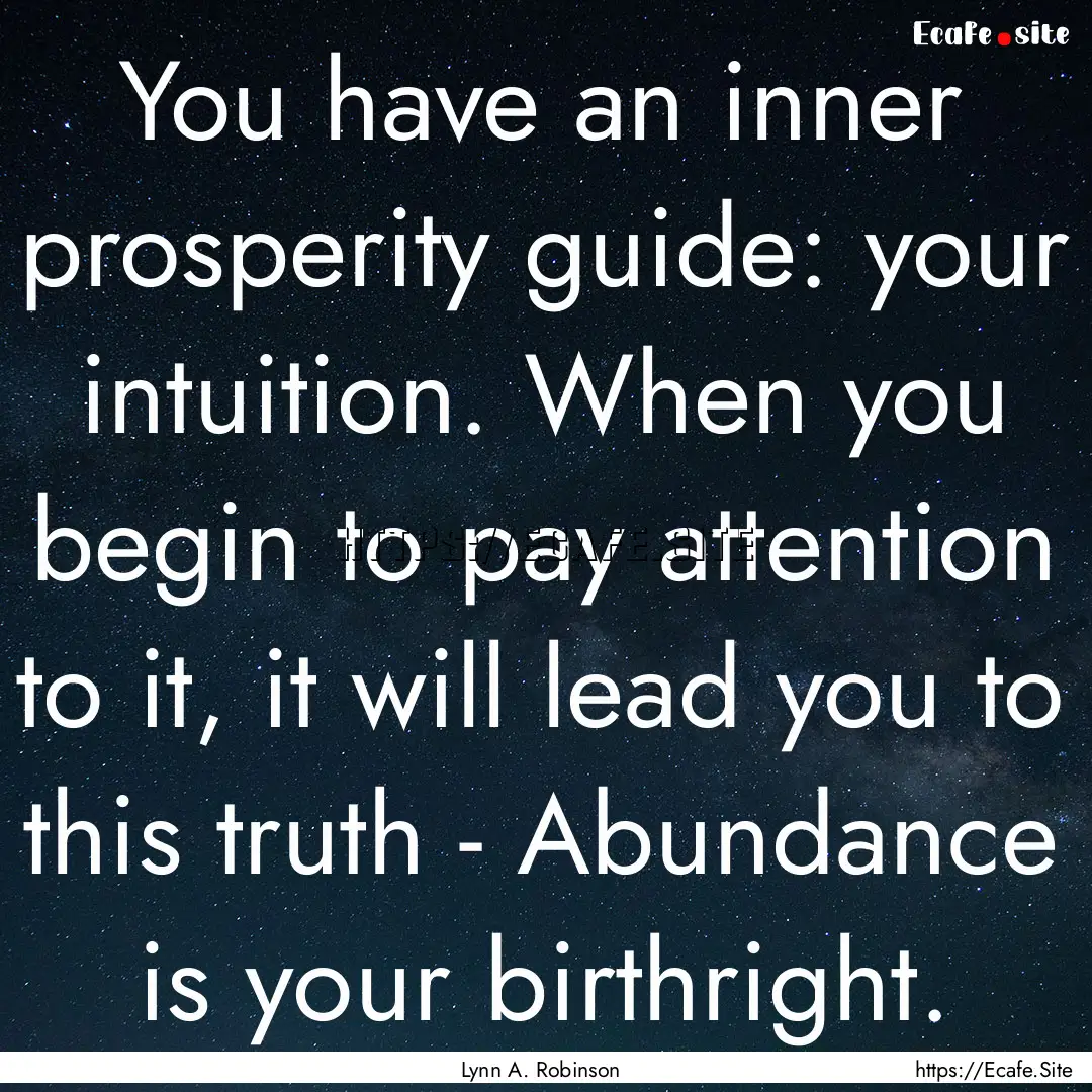 You have an inner prosperity guide: your.... : Quote by Lynn A. Robinson