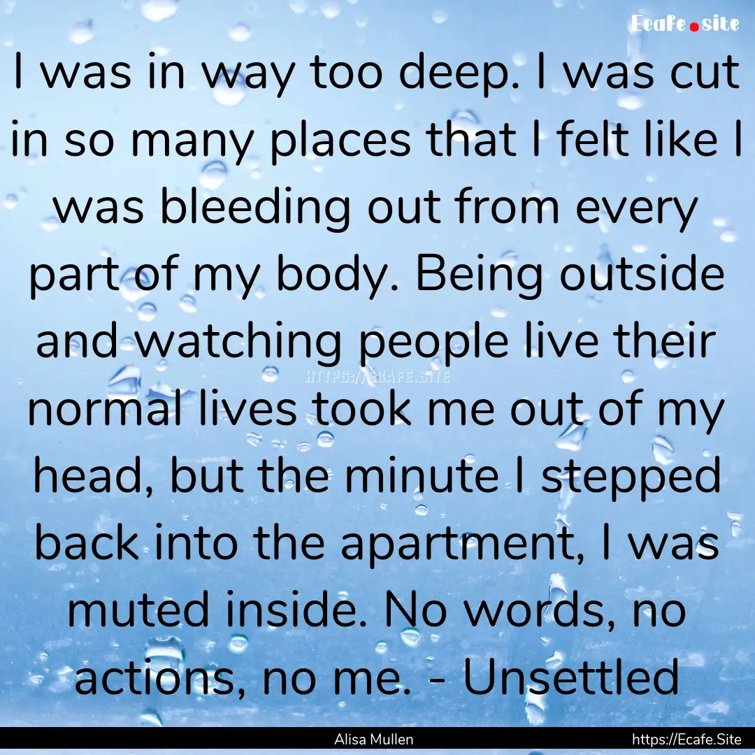 I was in way too deep. I was cut in so many.... : Quote by Alisa Mullen