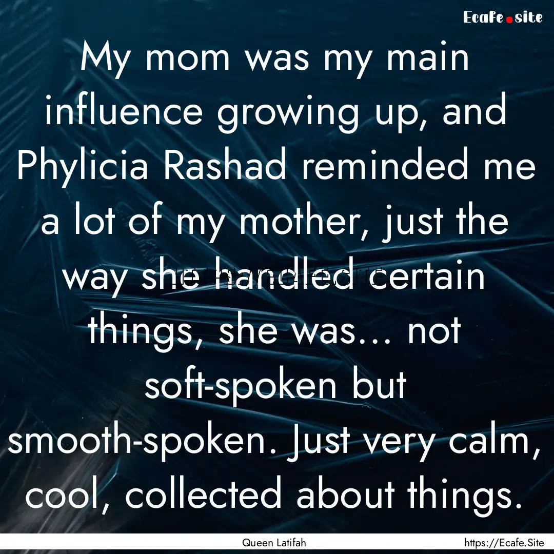 My mom was my main influence growing up,.... : Quote by Queen Latifah