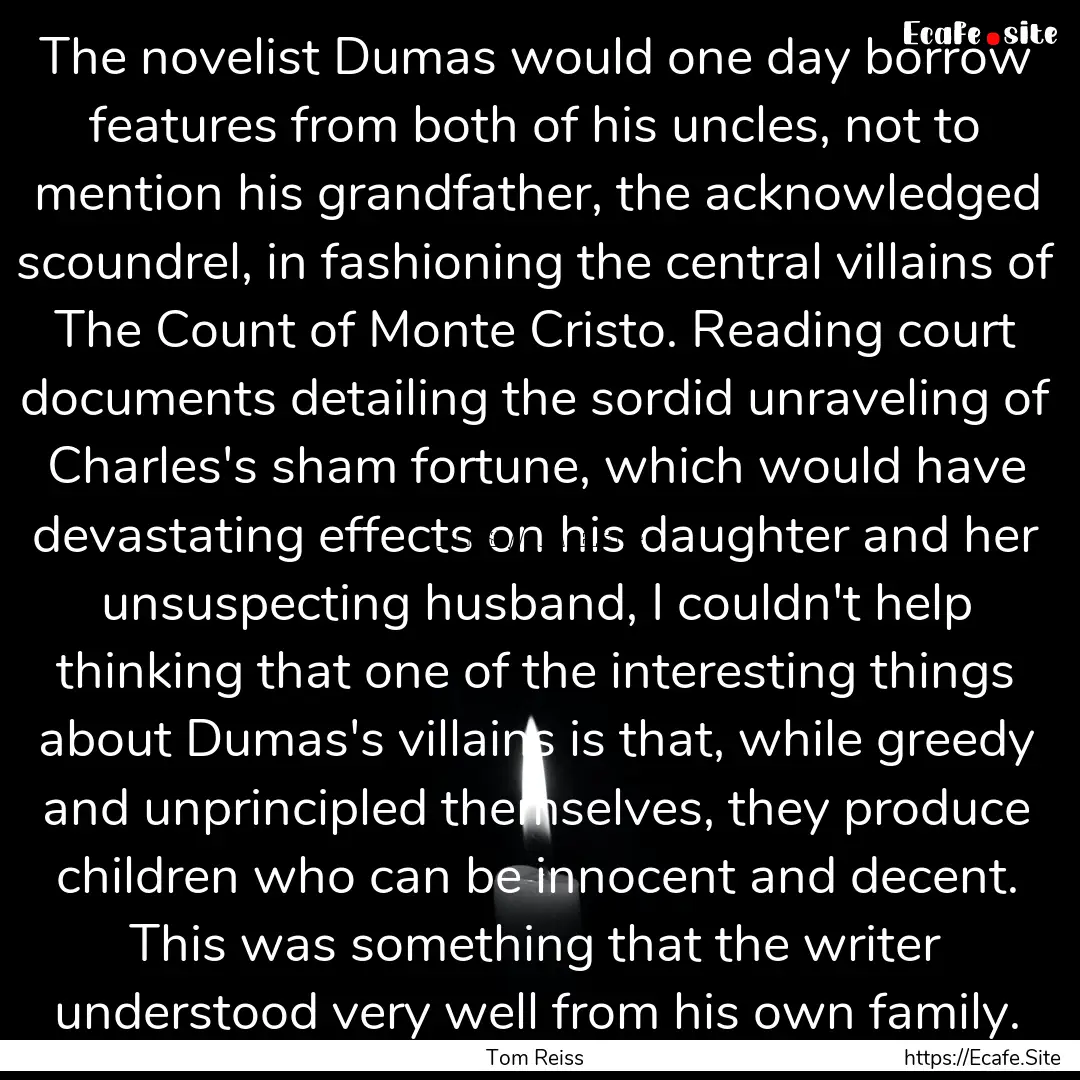 The novelist Dumas would one day borrow features.... : Quote by Tom Reiss