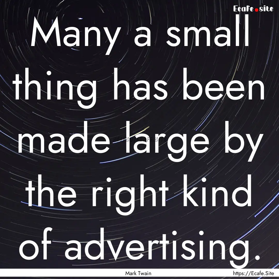 Many a small thing has been made large by.... : Quote by Mark Twain