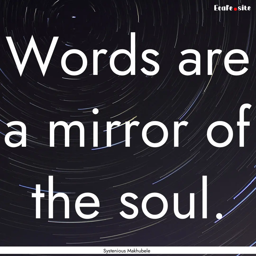 Words are a mirror of the soul. : Quote by Systenious Makhubele