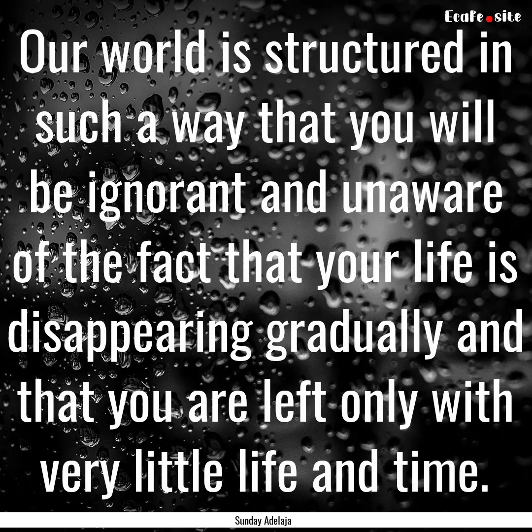 Our world is structured in such a way that.... : Quote by Sunday Adelaja