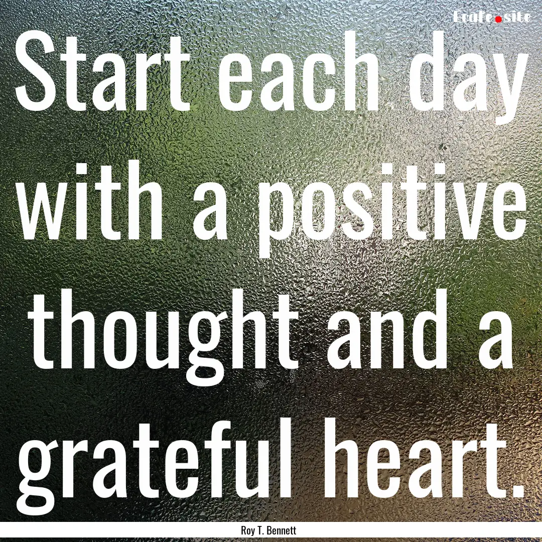 Start each day with a positive thought and.... : Quote by Roy T. Bennett