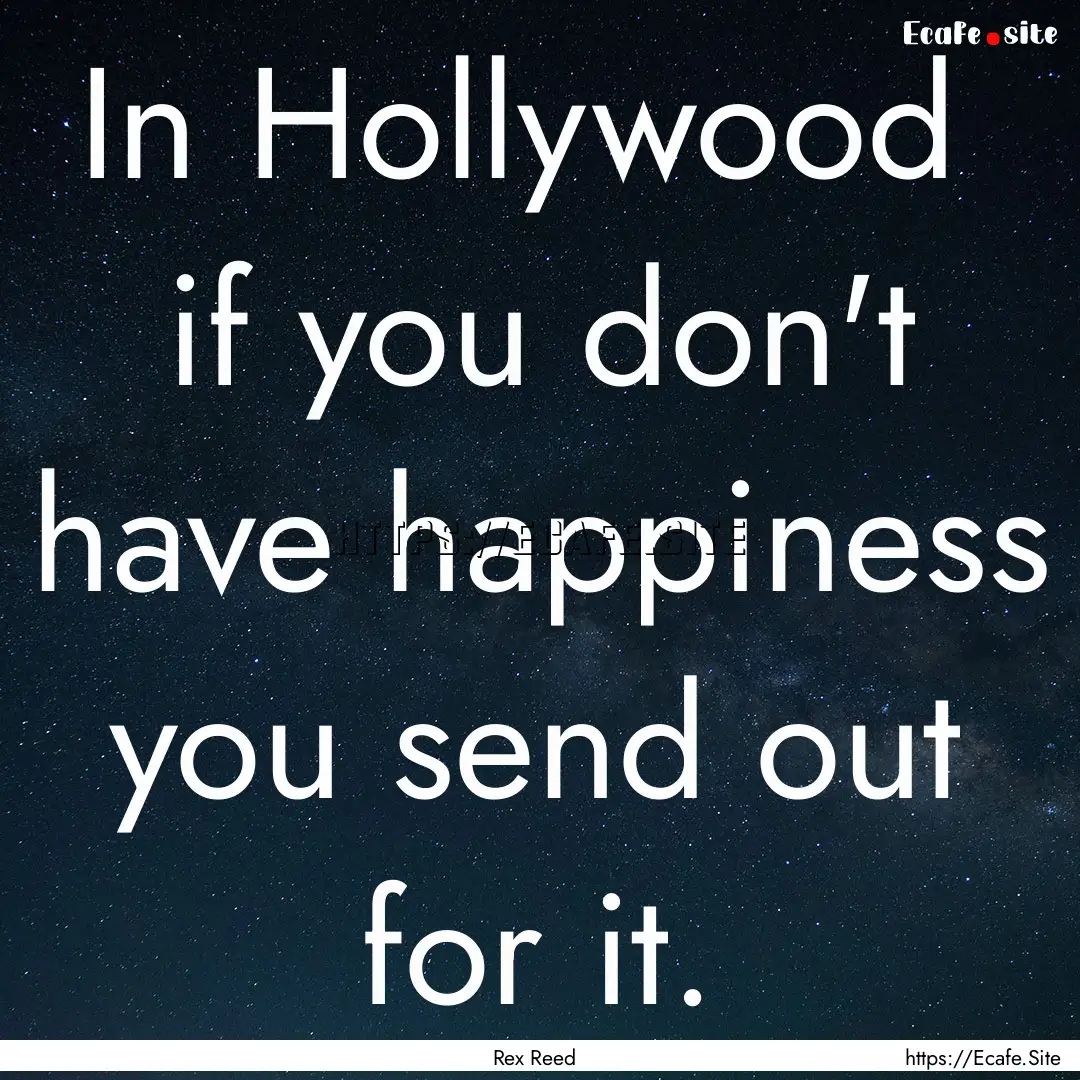 In Hollywood if you don't have happiness.... : Quote by Rex Reed