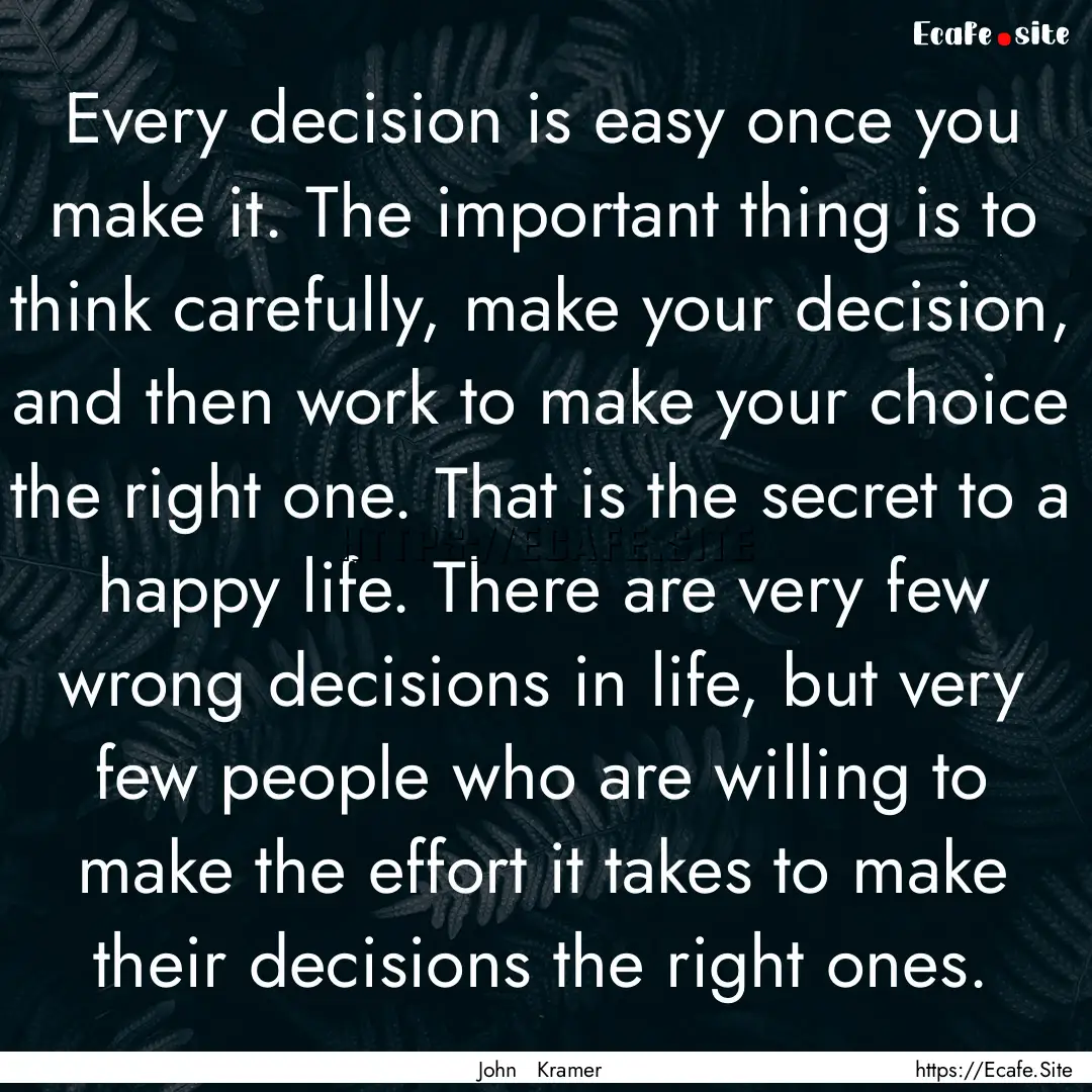 Every decision is easy once you make it..... : Quote by John Kramer