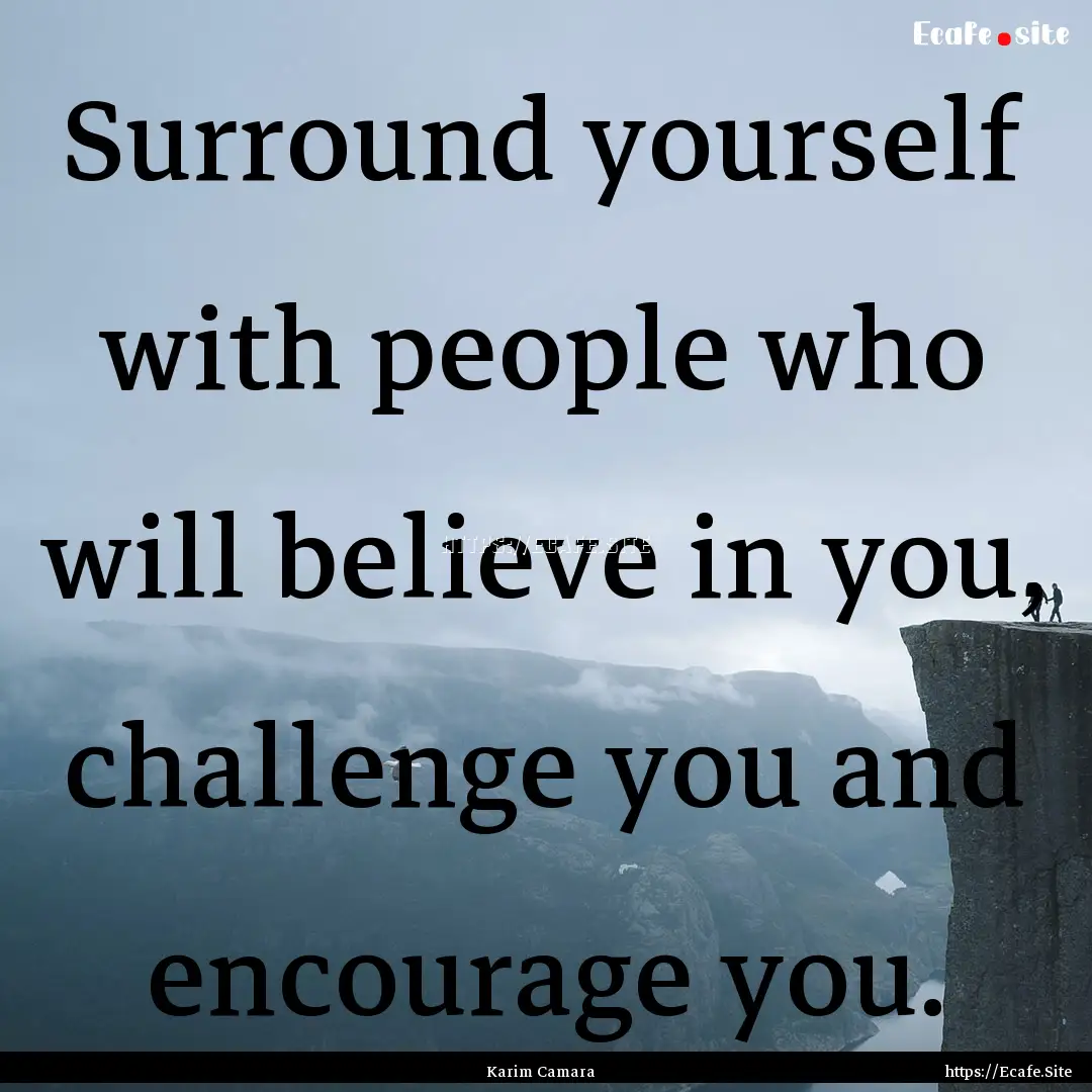 Surround yourself with people who will believe.... : Quote by Karim Camara