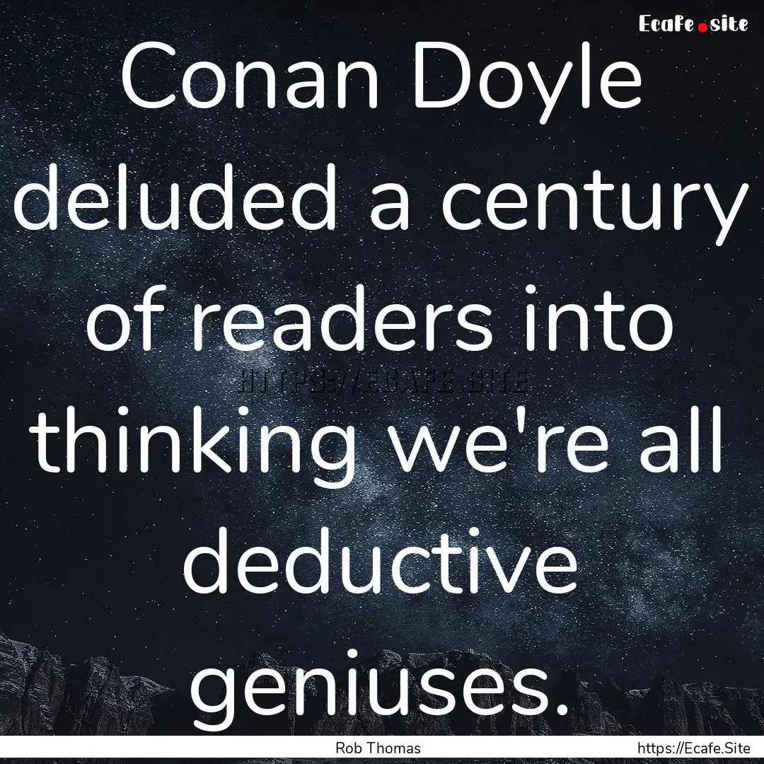 Conan Doyle deluded a century of readers.... : Quote by Rob Thomas