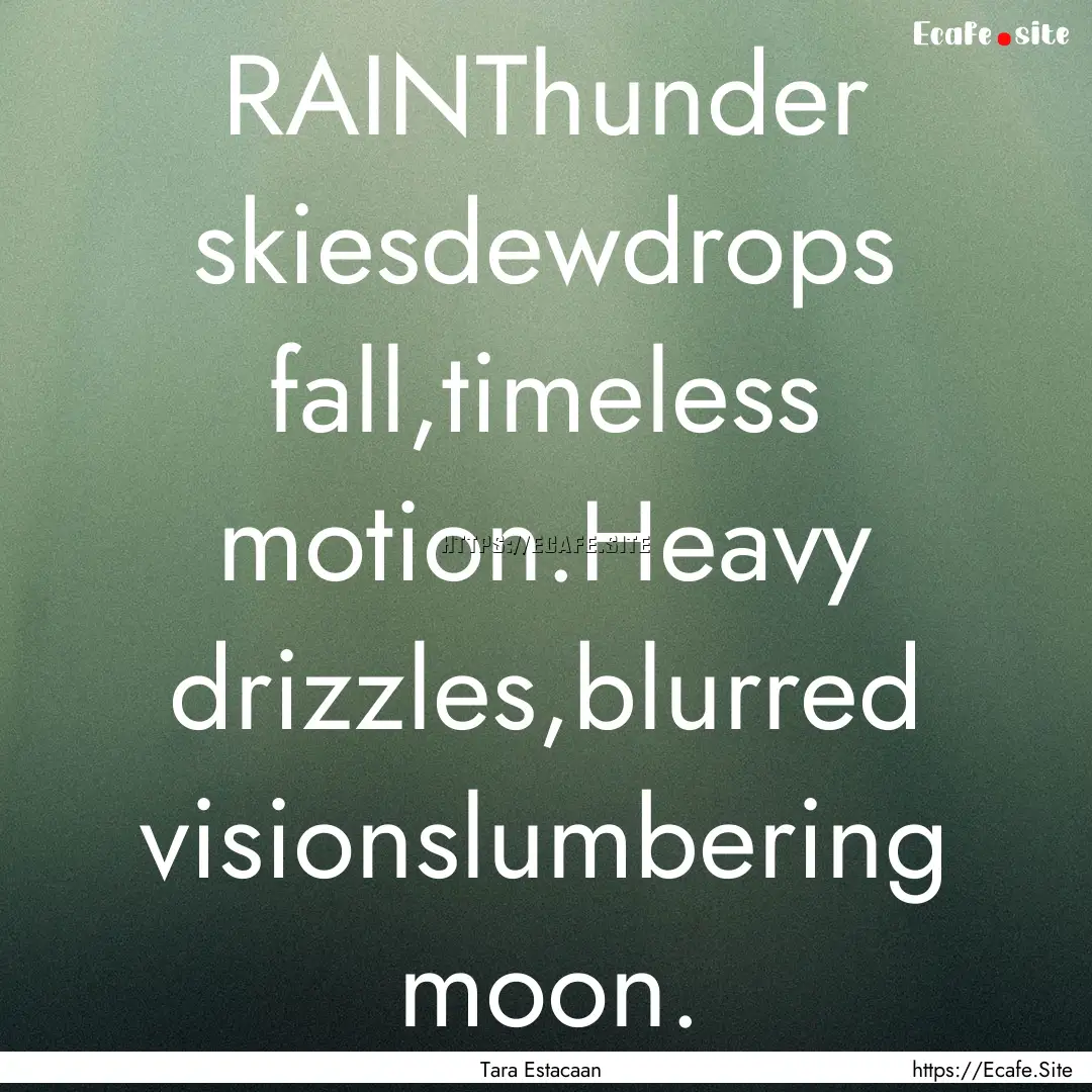 RAINThunder skiesdewdrops fall,timeless motion.Heavy.... : Quote by Tara Estacaan