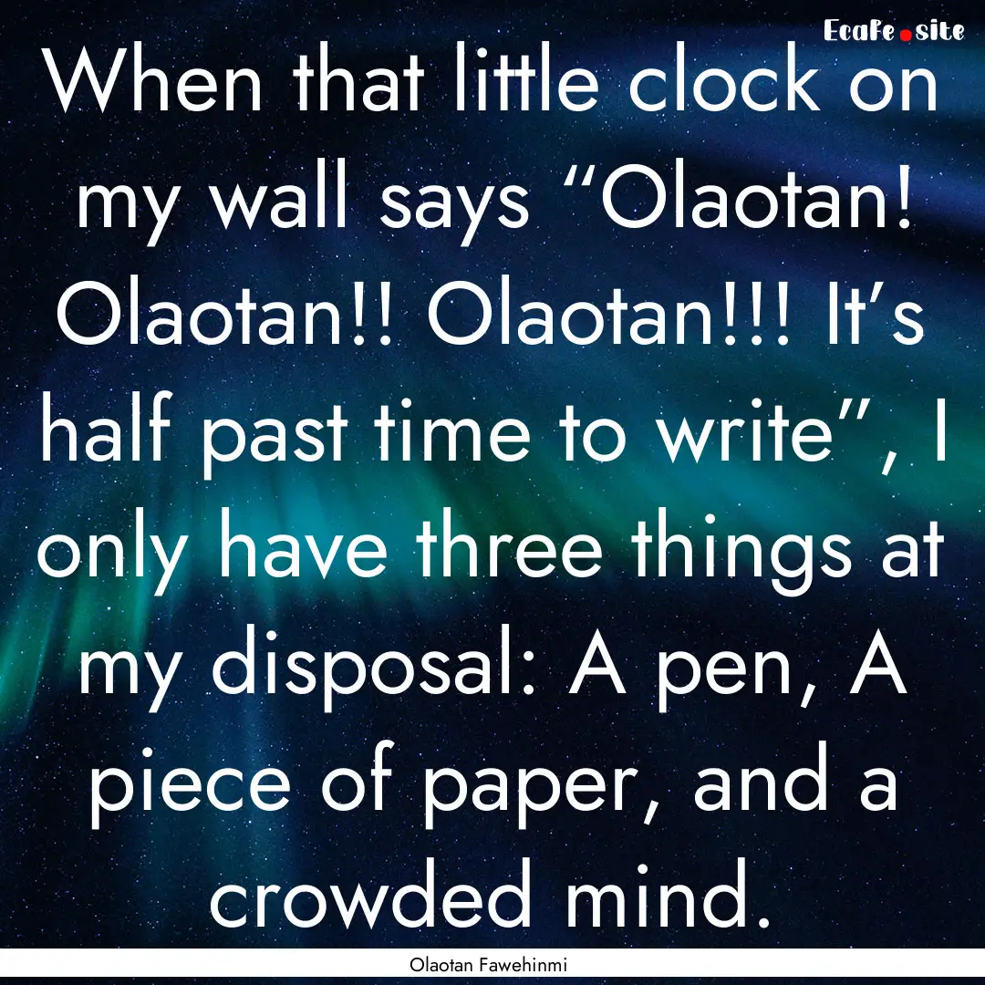 When that little clock on my wall says “Olaotan!.... : Quote by Olaotan Fawehinmi