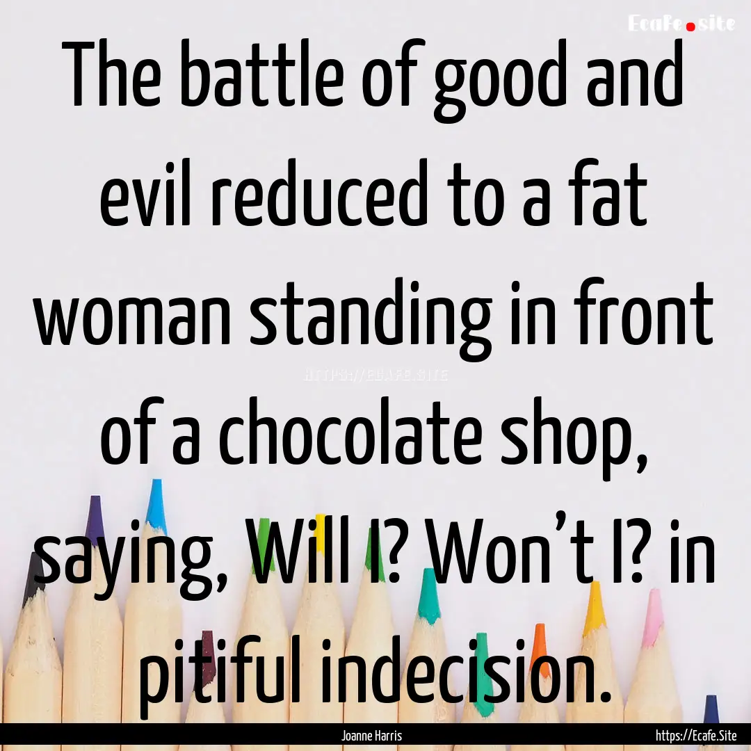 The battle of good and evil reduced to a.... : Quote by Joanne Harris