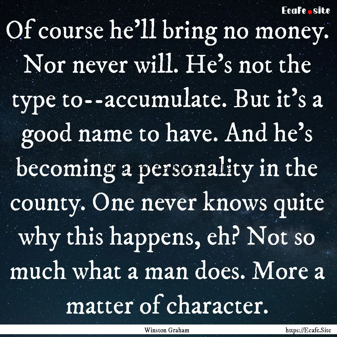 Of course he'll bring no money. Nor never.... : Quote by Winston Graham