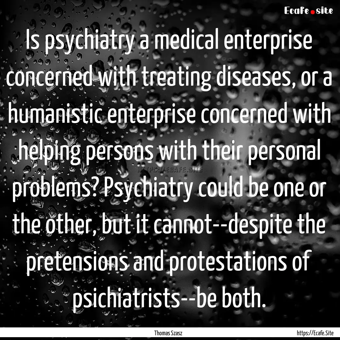 Is psychiatry a medical enterprise concerned.... : Quote by Thomas Szasz