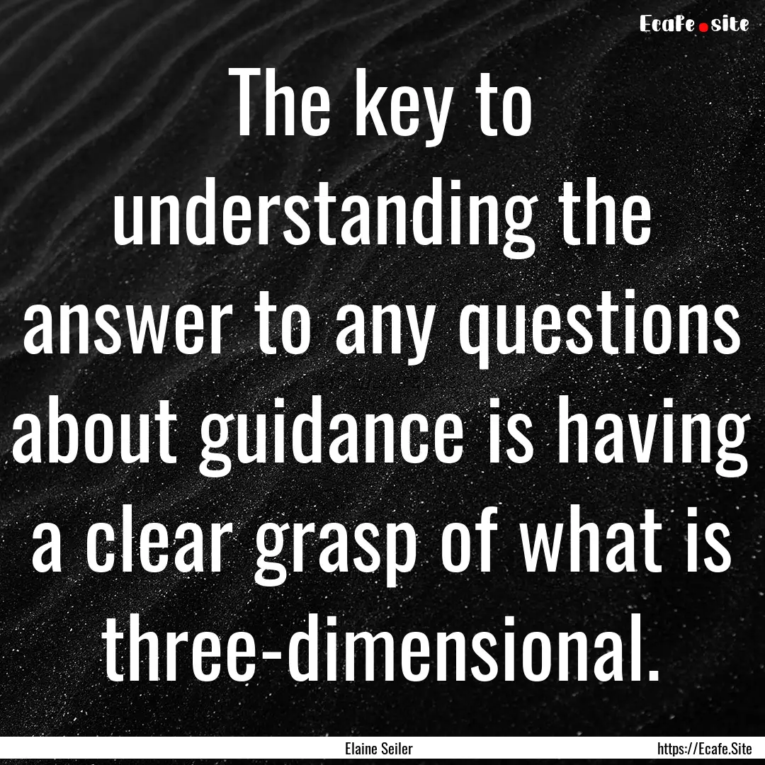 The key to understanding the answer to any.... : Quote by Elaine Seiler