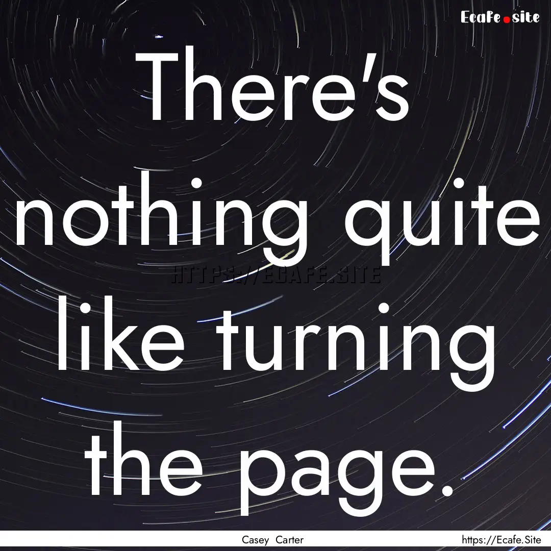 There's nothing quite like turning the page..... : Quote by Casey Carter