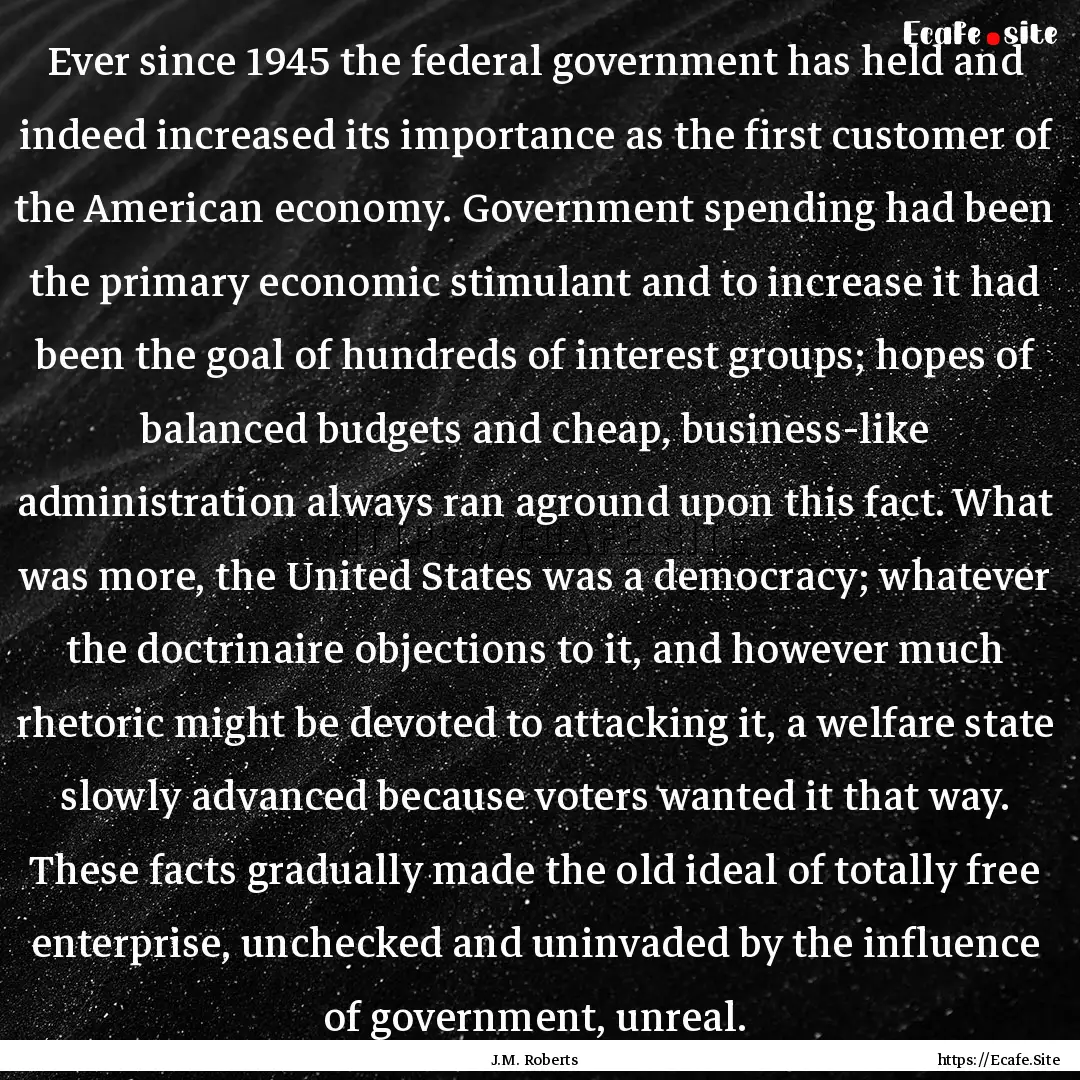 Ever since 1945 the federal government has.... : Quote by J.M. Roberts