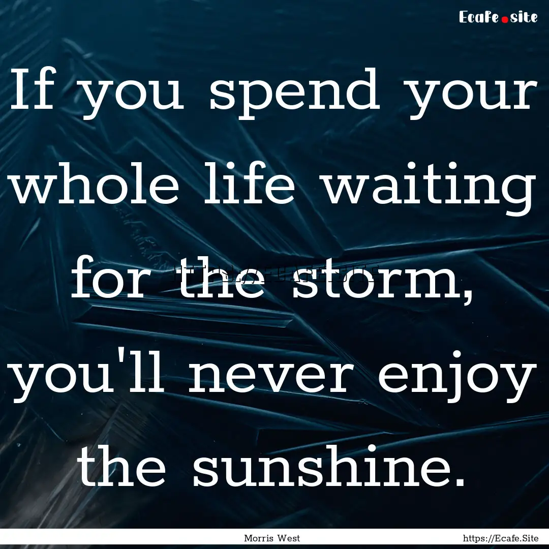 If you spend your whole life waiting for.... : Quote by Morris West