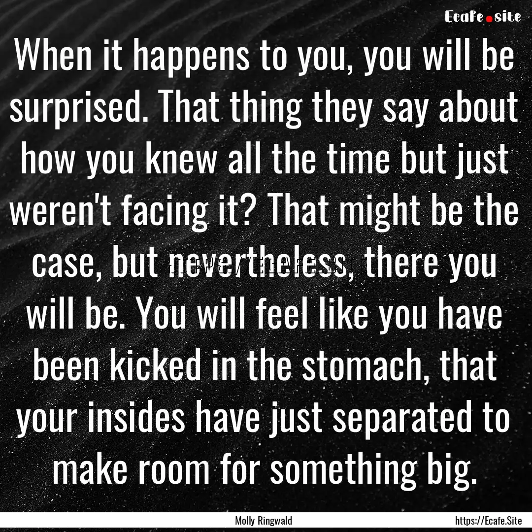 When it happens to you, you will be surprised..... : Quote by Molly Ringwald