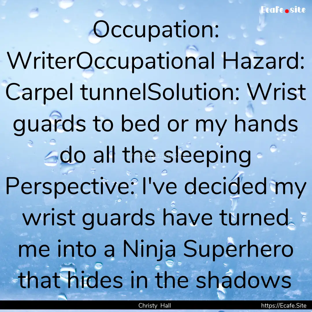 Occupation: WriterOccupational Hazard: Carpel.... : Quote by Christy Hall