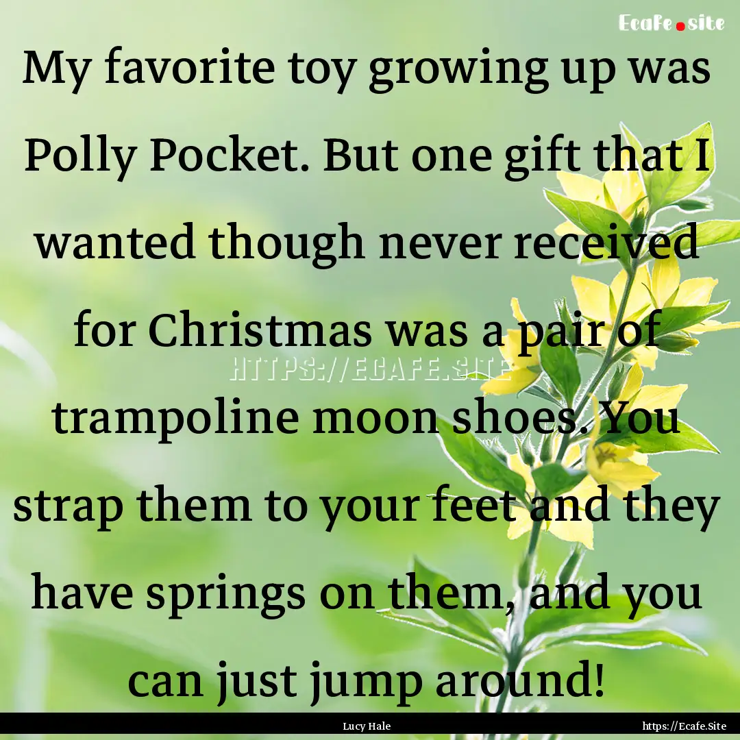 My favorite toy growing up was Polly Pocket..... : Quote by Lucy Hale