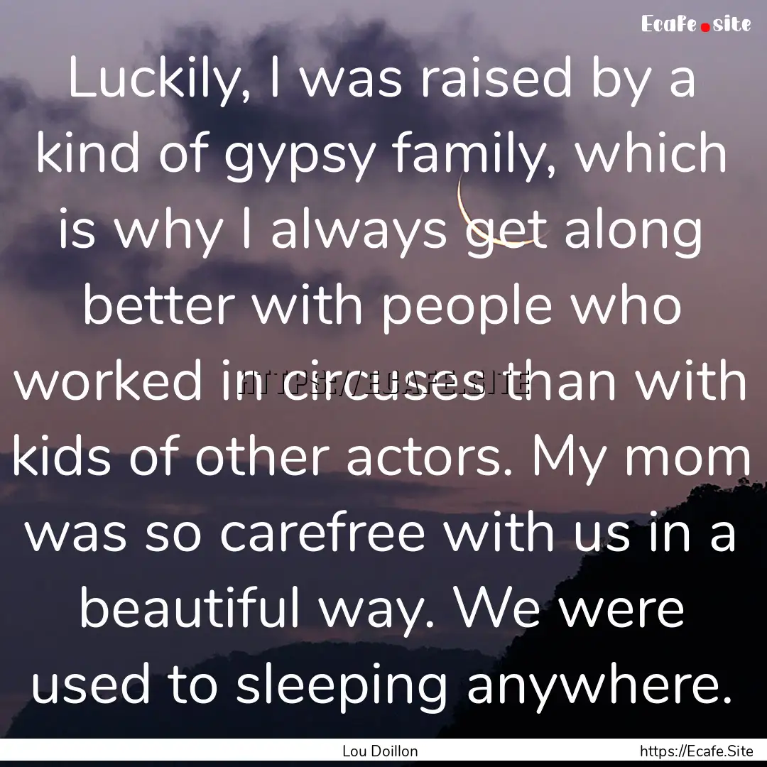 Luckily, I was raised by a kind of gypsy.... : Quote by Lou Doillon