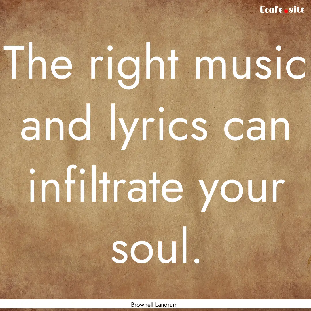 The right music and lyrics can infiltrate.... : Quote by Brownell Landrum