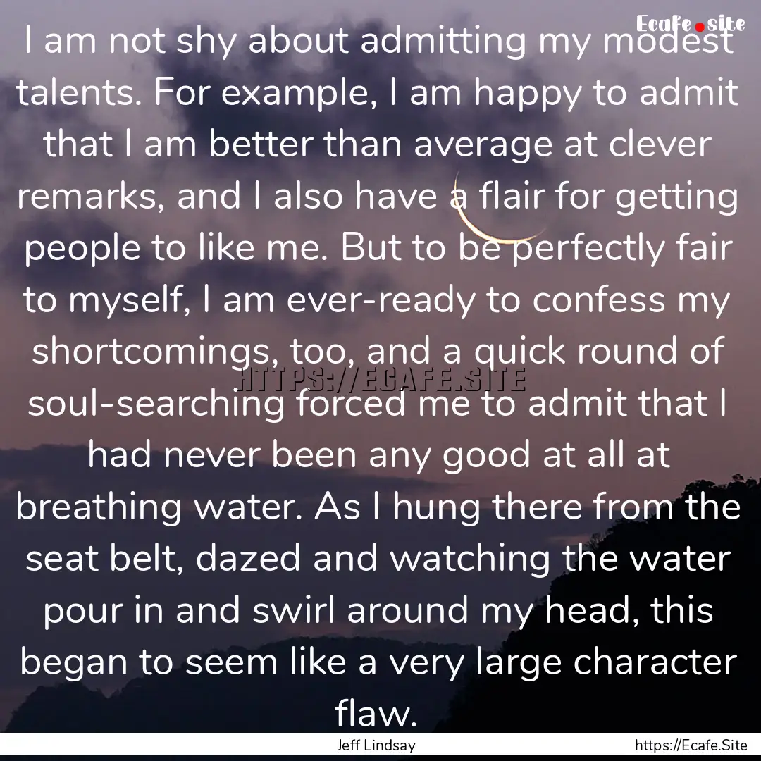 I am not shy about admitting my modest talents..... : Quote by Jeff Lindsay