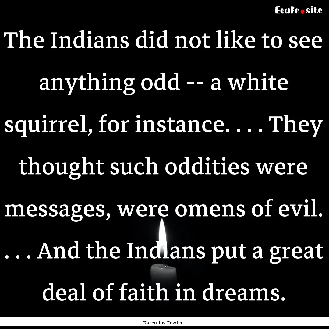 The Indians did not like to see anything.... : Quote by Karen Joy Fowler