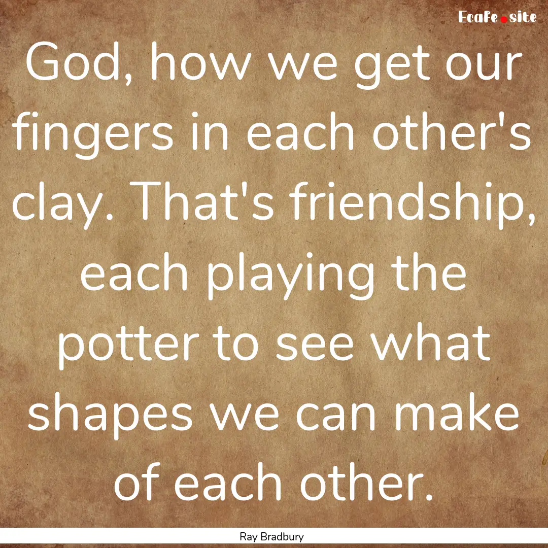 God, how we get our fingers in each other's.... : Quote by Ray Bradbury