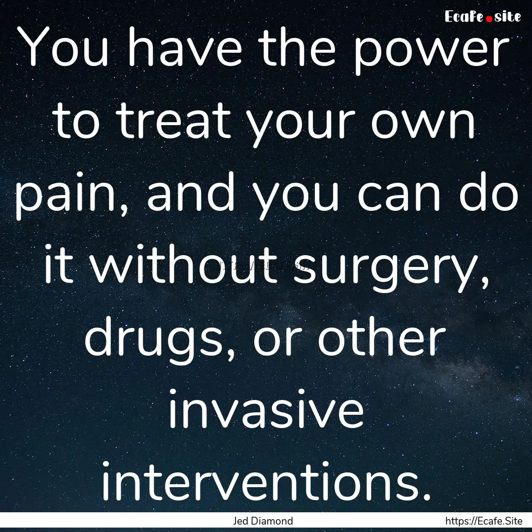 You have the power to treat your own pain,.... : Quote by Jed Diamond