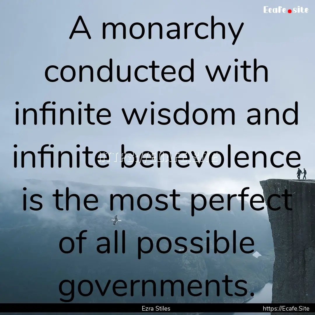 A monarchy conducted with infinite wisdom.... : Quote by Ezra Stiles