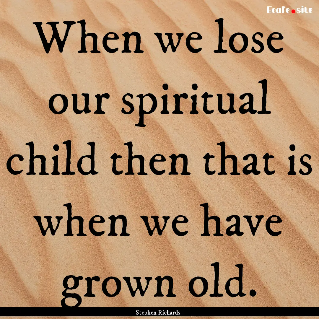 When we lose our spiritual child then that.... : Quote by Stephen Richards