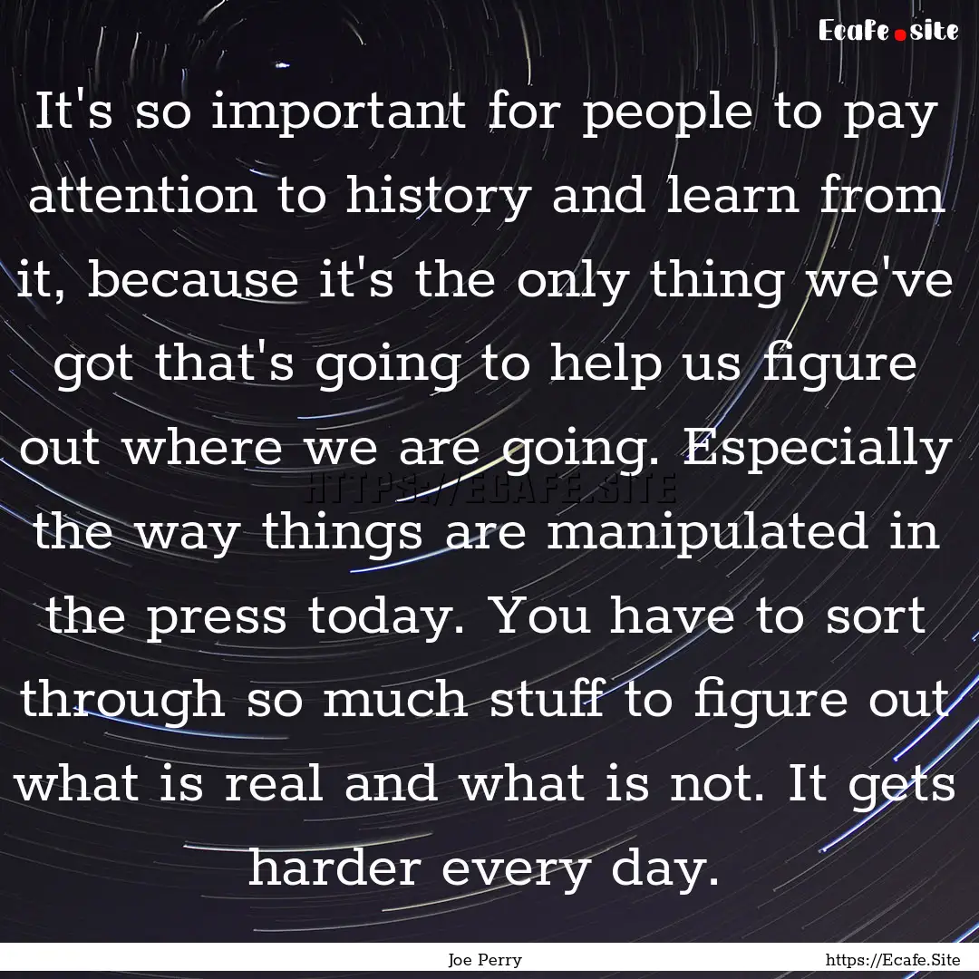 It's so important for people to pay attention.... : Quote by Joe Perry