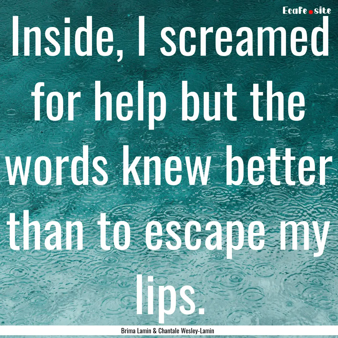 Inside, I screamed for help but the words.... : Quote by Brima Lamin & Chantale Wesley-Lamin